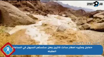 «عاجل ومثير» أمطار سانت كاترين وهل ستستمر السيول في الساعات المقبلة